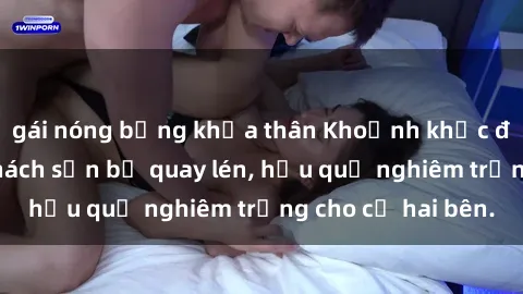 gái nóng bỏng khỏa thân Khoảnh khắc đáng buồn: Sex khách sạn bị quay lén, hậu quả nghiêm trọng cho cả hai bên.
