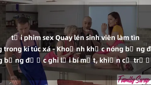 tải phim sex Quay lén sinh viên làm tình ngay trên giường trong kí túc xá - Khoảnh khắc nóng bỏng được ghi lại bí mật, khiến cả trường học xôn xao.