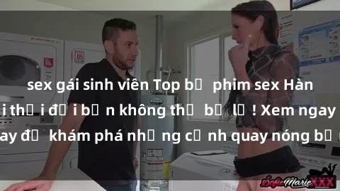 sex gái sinh viên Top bộ phim sex Hàn Quốc hot nhất mọi thời đại bạn không thể bỏ lỡ! Xem ngay để khám phá những cảnh quay nóng bỏng, đầy nghẹt thở!