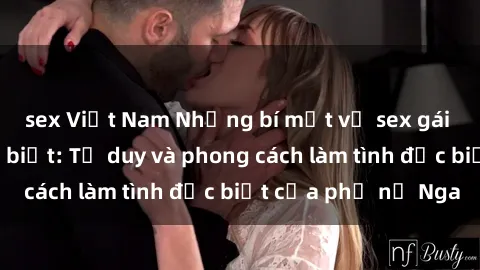 sex Việt Nam Những bí mật về sex gái Nga mà bạn chưa biết: Tư duy và phong cách làm tình đặc biệt của phụ nữ Nga