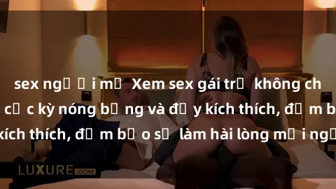 sex người mỹ Xem sex gái trẻ không che hấp dẫn nhất, cực kỳ nóng bỏng và đầy kích thích, đảm bảo sẽ làm hài lòng mọi người!