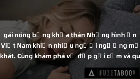 gái nóng bỏng khỏa thân Những hình ảnh sex gái sinh viên Việt Nam khiến nhiều người ngưỡng mộ và thèm khát. Cùng khám phá vẻ đẹp gợi cảm và quyến rũ của những cô gái trẻ này.