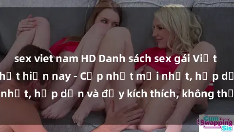 sex viet nam HD Danh sách sex gái Việt Nam sinh viên hot nhất hiện nay - Cập nhật mới nhất, hấp dẫn và đầy kích thích, không thể bỏ qua!