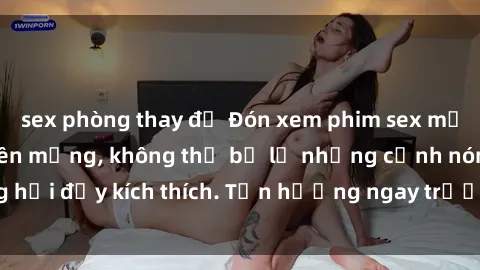 sex phòng thay đồ Đón xem phim sex mới nhất đang hot trên mạng, không thể bỏ lỡ những cảnh nóng hổi đầy kích thích. Tận hưởng ngay trước khi bị xoá chóng mặt!