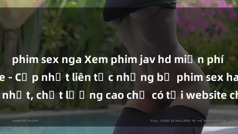 phim sex nga Xem phim jav hd miễn phí đỉnh cao không che - Cập nhật liên tục những bộ phim sex hay nhất, chất lượng cao chỉ có tại website chuyên nghiệp hàng đầu.