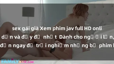 sex gái già Xem phim jav full HD online miễn phí - Hấp dẫn và đầy đủ nhất  Dành cho người lớn, đến ngay để trải nghiệm những bộ phim hấp dẫn và hấp dẫn.