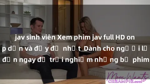 jav sinh viên Xem phim jav full HD online miễn phí - Hấp dẫn và đầy đủ nhất  Dành cho người lớn, đến ngay để trải nghiệm những bộ phim hấp dẫn và hấp dẫn.