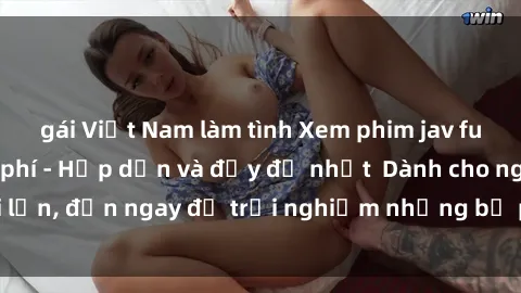 gái Việt Nam làm tình Xem phim jav full HD online miễn phí - Hấp dẫn và đầy đủ nhất  Dành cho người lớn, đến ngay để trải nghiệm những bộ phim hấp dẫn và hấp dẫn.