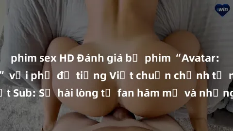 phim sex HD Đánh giá bộ phim “Avatar: The Last Airbender” với phụ đề tiếng Việt chuẩn chỉnh từ nhóm Jav Việt Sub: Sự hài lòng từ fan hâm mộ và những điểm đáng chú ý trong bộ phim.