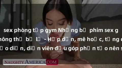 sex phòng tập gym Những bộ phim sex gái già đỉnh cao không thể bỏ lỡ - Hấp dẫn, mê hoặc, từng đạo diễn, diễn viên đều góp phần tạo nên sự hấp dẫn, kích thích.