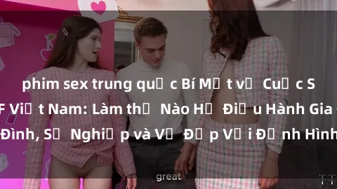 phim sex trung quốc Bí Mật về Cuộc Sống Của Các MILF Việt Nam: Làm thế Nào Họ Điều Hành Gia Đình, Sự Nghiệp và Vẻ Đẹp Với Định Hình Văn Hóa Đương Đại