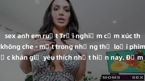 sex anh em ruột Trải nghiệm cảm xúc thăng hoa với jav SM không che - một trong những thể loại phim người lớn được khán giả yêu thích nhất hiện nay. Đảm bảo đem lại sự hấp dẫn, kích thích tối đa cho ng