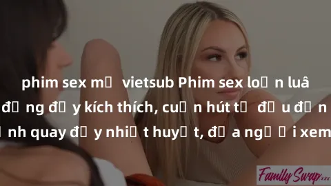 phim sex mỹ vietsub Phim sex loạn luân Nhật Bản: Hành động đầy kích thích, cuốn hút từ đầu đến cuối. Những cảnh quay đầy nhiệt huyết, đưa người xem vào thế giới độc đáo của tình thân. Đừng bỏ lỡ!