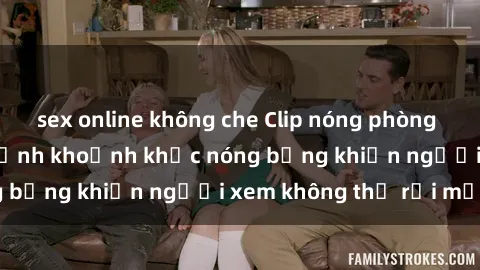 sex online không che Clip nóng phòng tắm gây sốt: Cận cảnh khoảnh khắc nóng bỏng khiến người xem không thể rời mắt