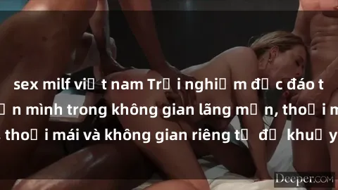 sex milf việt nam Trải nghiệm độc đáo tại sex nhà nghỉ: ẩn mình trong không gian lãng mạn, thoải mái và không gian riêng tư để khuấy động tình ái.