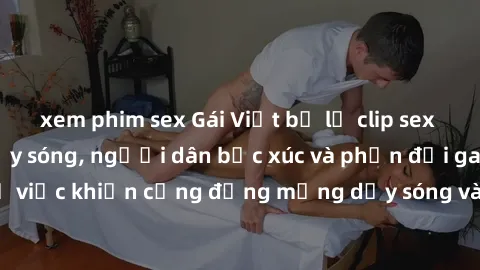 xem phim sex Gái Việt bị lộ clip sex khiến dư luận dậy sóng, người dân bức xúc và phản đối gay gắt. Sự việc khiến cộng đồng mạng dậy sóng và yêu cầu xử lý nghiêm ngặt.