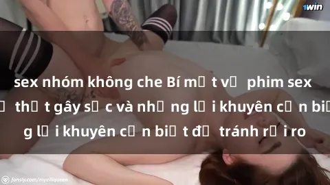 sex nhóm không che Bí mật về phim sex nơi công cộng: Sự thật gây sốc và những lời khuyên cần biết để tránh rủi ro