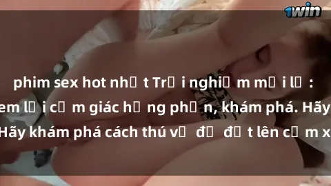 phim sex hot nhất Trải nghiệm mới lạ: Sex trong xe hơi đem lại cảm giác hưng phấn, khám phá. Hãy khám phá cách thú vị để đốt lên cảm xúc trong cuộc tình!