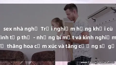 sex nhà nghỉ Trải nghiệm hứng khởi cùng với việc làm tình tập thể - những bí mật và kinh nghiệm để thăng hoa cảm xúc và tăng cường sự gắn kết trong mối quan hệ