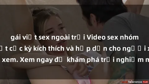 gái việt sex ngoài trời Video sex nhóm không che mới nhất cực kỳ kích thích và hấp dẫn cho người xem. Xem ngay để khám phá trải nghiệm mới lạ và đầy bất ngờ!