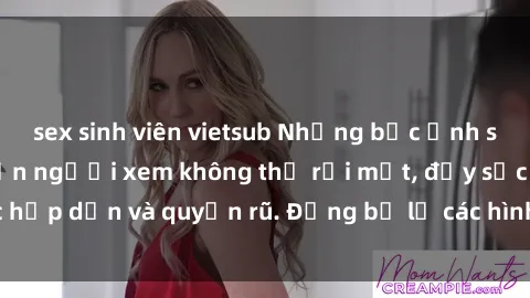 sex sinh viên vietsub Những bức ảnh sexy tá gợi cảm khiến người xem không thể rời mắt, đầy sức hấp dẫn và quyến rũ. Đừng bỏ lỡ các hình ảnh nóng bỏng này!