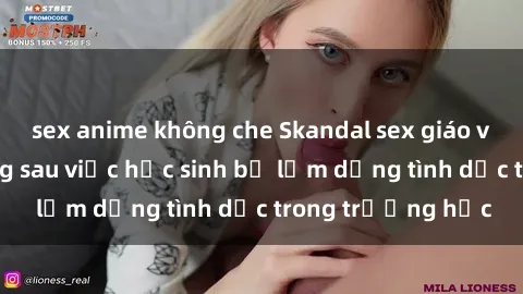 sex anime không che Skandal sex giáo viên: Sự thật đằng sau việc học sinh bị lạm dụng tình dục trong trường học