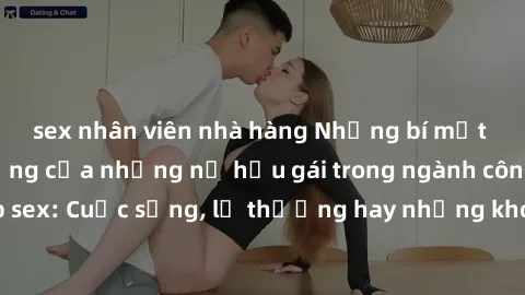 sex nhân viên nhà hàng Những bí mật đằng sau cuộc sống của những nữ hầu gái trong ngành công nghiệp sex: Cuộc sống, lẽ thường hay những khó khăn mà họ phải đối mặt.
