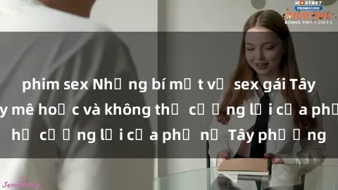 phim sex Những bí mật về sex gái Tây: Sự quyến rũ đầy mê hoặc và không thể cưỡng lại của phụ nữ Tây phương