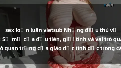 sex loạn luân vietsub Những điều thú vị về sex ở Bắc Âu: Sự mở cửa đầu tiên, giới tính và vai trò quan trọng của giáo dục tình dục trong các quốc gia này.