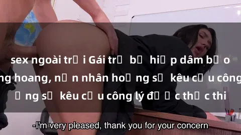 sex ngoài trời Gái trẻ bị hiếp dâm bạo lực trong khu rừng hoang, nạn nhân hoảng sợ kêu cầu công lý được thực thi