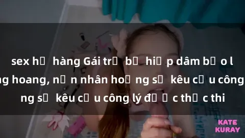 sex họ hàng Gái trẻ bị hiếp dâm bạo lực trong khu rừng hoang, nạn nhân hoảng sợ kêu cầu công lý được thực thi