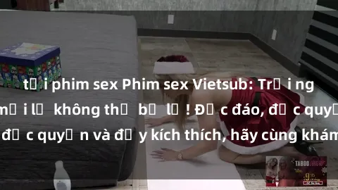 tải phim sex Phim sex Vietsub: Trải nghiệm hấp dẫn và mới lạ không thể bỏ lỡ! Độc đáo, độc quyền và đầy kích thích, hãy cùng khám phá ngay!