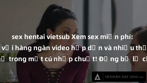sex hentai vietsub Xem sex miễn phí: Cùng trải nghiệm với hàng ngàn video hấp dẫn và nhiều thể loại đa dạng chỉ trong một cú nhấp chuột! Đừng bỏ lỡ cơ hội thưởng thức tuyệt vời này ngay hôm nay!
