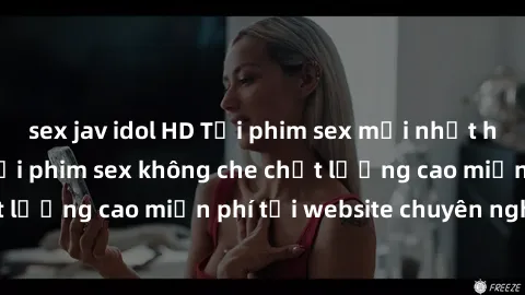 sex jav idol HD Tải phim sex mới nhất hot nhất - Xem và tải phim sex không che chất lượng cao miễn phí tại website chuyên nghiệp.
