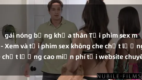 gái nóng bỏng khỏa thân Tải phim sex mới nhất hot nhất - Xem và tải phim sex không che chất lượng cao miễn phí tại website chuyên nghiệp.