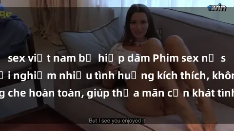 sex việt nam bị hiếp dâm Phim sex nữ sinh mới nhất: Trải nghiệm nhiều tình huống kích thích, không che hoàn toàn, giúp thỏa mãn cơn khát tình dục của các bạn trẻ