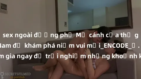 sex ngoài đường phố Mở cánh cửa thế giới sex MILF Việt Nam để khám phá niềm vui mới_ENCODE_. Hãy tham gia ngay để trải nghiệm những khoảnh khắc đầy kích thích và đam mê.