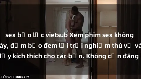 sex bạo lực vietsub Xem phim sex không che miễn phí tại đây, đảm bảo đem lại trải nghiệm thú vị và đầy kích thích cho các bạn. Không cần đăng ký, hoàn toàn miễn phí.