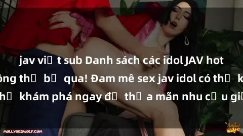 jav việt sub Danh sách các idol JAV hot nhất hiện nay không thể bỏ qua! Đam mê sex jav idol có thể khám phá ngay để thỏa mãn nhu cầu giải trí của mình!