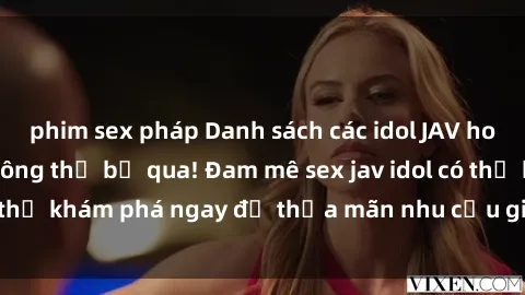 phim sex pháp Danh sách các idol JAV hot nhất hiện nay không thể bỏ qua! Đam mê sex jav idol có thể khám phá ngay để thỏa mãn nhu cầu giải trí của mình!